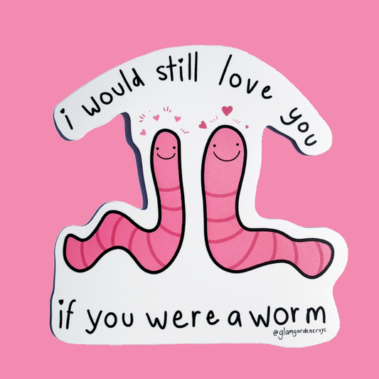 I would still love you if you were a worm sticker