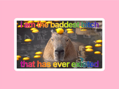 I am the baddest b that has ever existed - funny capybara sticker by glam gardener nyc
