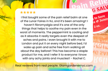 I first bought some of the pain relief balm at one of the Lunar Faires in NJ, and it’s been amazing!! I haven’t fibromyalgia and it’s one of the only things that helps to soothe my pain even in the worst of moments. The peppermint is cooling and as it absorbs it really targets even the deepest of aches and pains. I even brought it with me to London and put it on every night before bed, I’d wake up pain and ache free from walking all about the day before!! This has become a staple product for me, and I refer