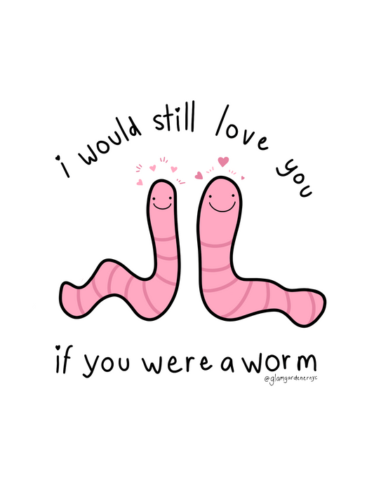 I would still love you if you were a worm print